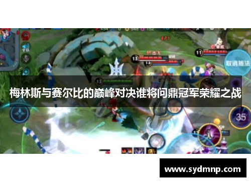 梅林斯与赛尔比的巅峰对决谁将问鼎冠军荣耀之战