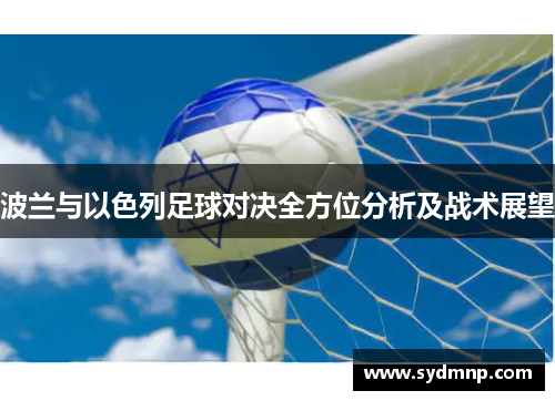 波兰与以色列足球对决全方位分析及战术展望