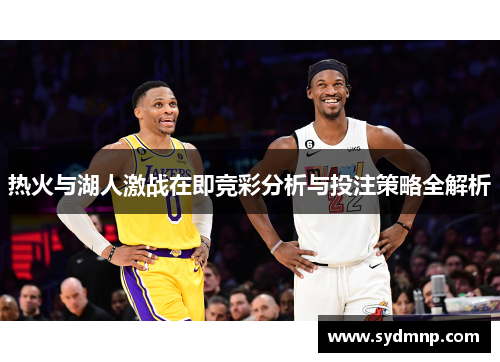 热火与湖人激战在即竞彩分析与投注策略全解析